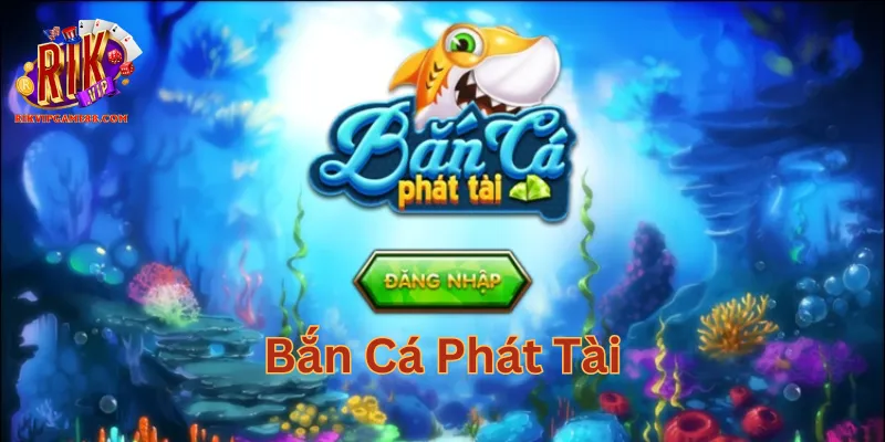 Bắn Cá Phát Tài là gì?
